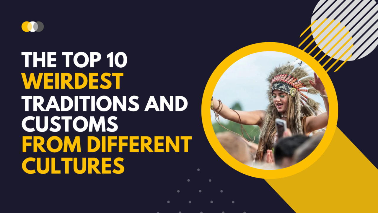 The Top 10 Weirdest Traditions and Customs from Different Cultures